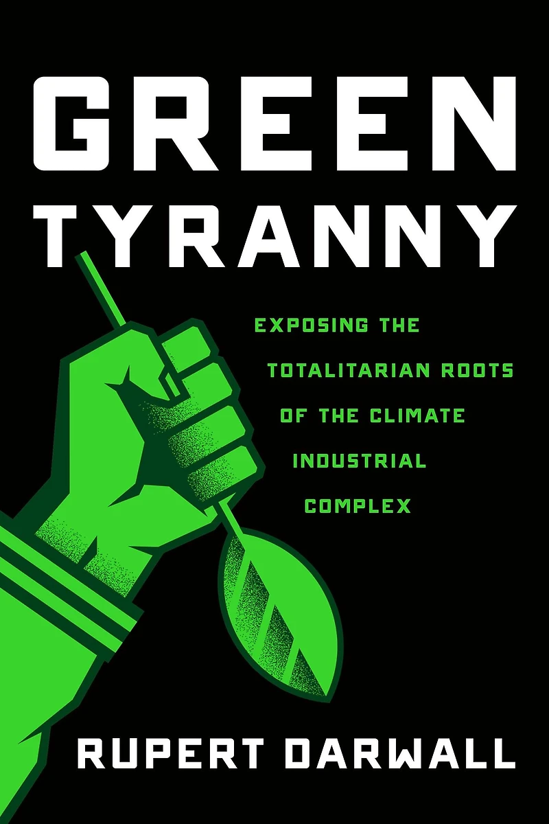 Green Tyranny: Exposing the Totalitarian Roots of Climate Industrial Complex
