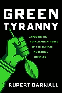 Green Tyranny: Exposing the Totalitarian Roots of Climate Industrial Complex