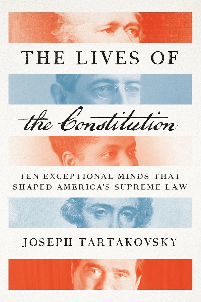 the Lives of Constitution: Ten Exceptional Minds that Shaped America's Supreme Law