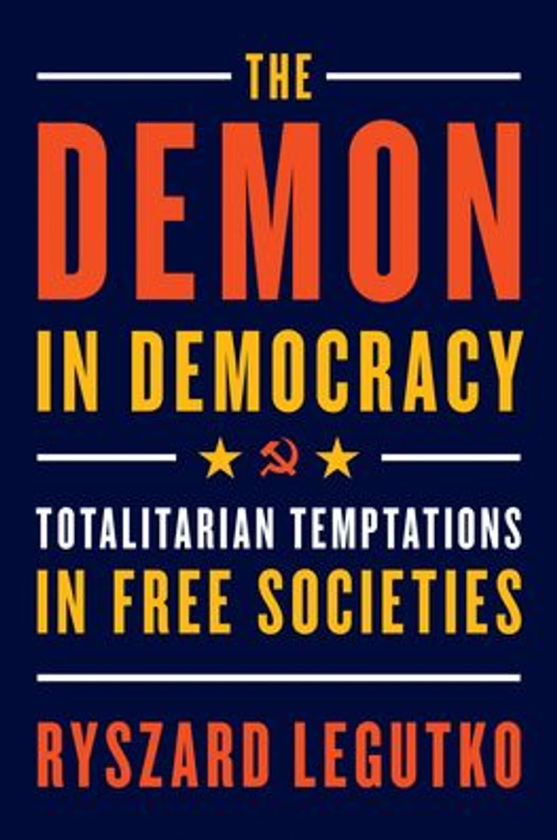 The Demon Democracy: Totalitarian Temptations Free Societies