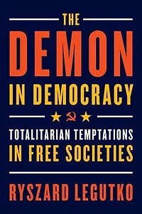 The Demon Democracy: Totalitarian Temptations Free Societies