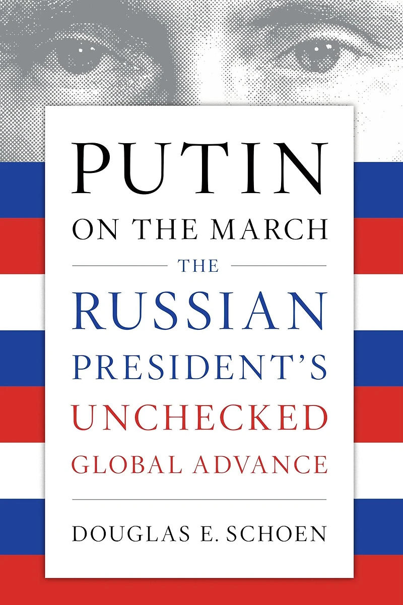 Putin on The March: Russian President's Unchecked Global Advance