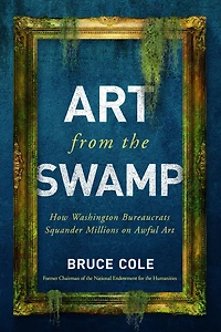 Art from the Swamp: How Washington Bureaucrats Squander Millions on Awful