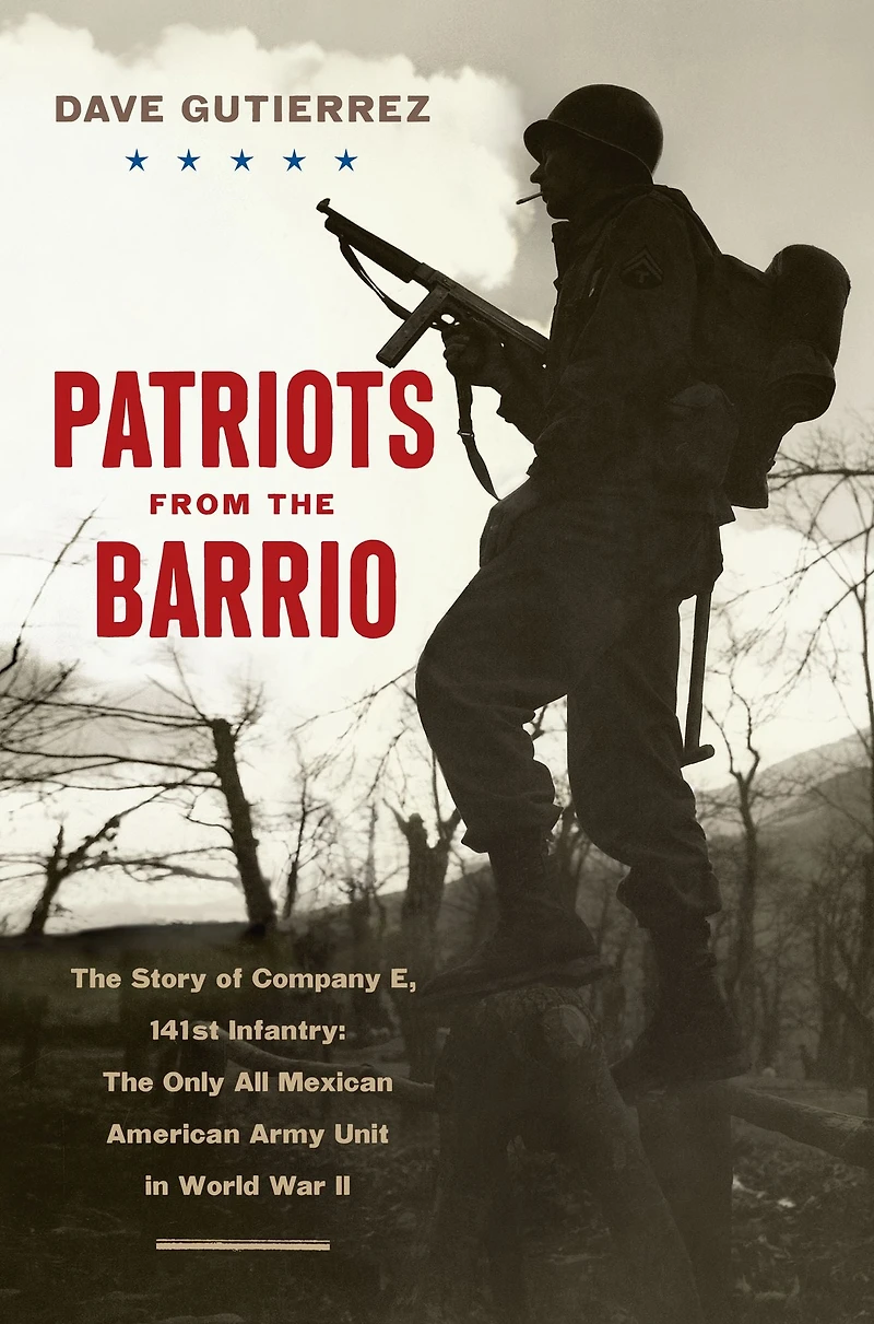 Patriots from The Barrio: Story of Company E, 141st Infantry: Only All Mexican American Army Unit World War II