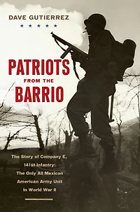 Patriots from The Barrio: Story of Company E, 141st Infantry: Only All Mexican American Army Unit World War II