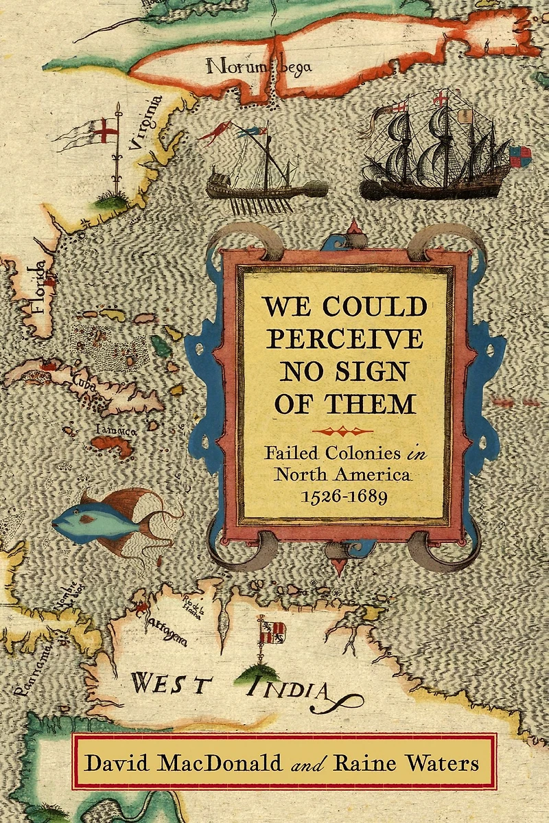 We Could Perceive No Sign of Them: Failed Colonies North America, 1526-1689