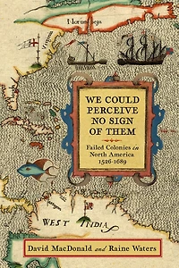 We Could Perceive No Sign of Them: Failed Colonies North America, 1526-1689