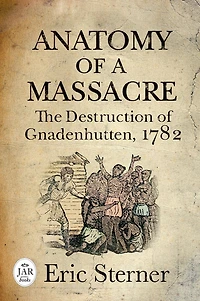 Anatomy of a Massacre: The Destruction Gnadenhutten, 1782