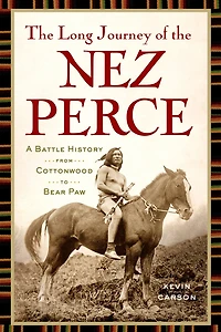 the Long Journey of Nez Perce: A Battle History from Cottonwood to Bear Paw