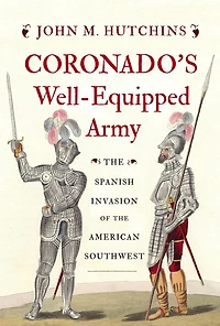 Coronado's Well-Equipped Army: the Spanish Invasion of American Southwest