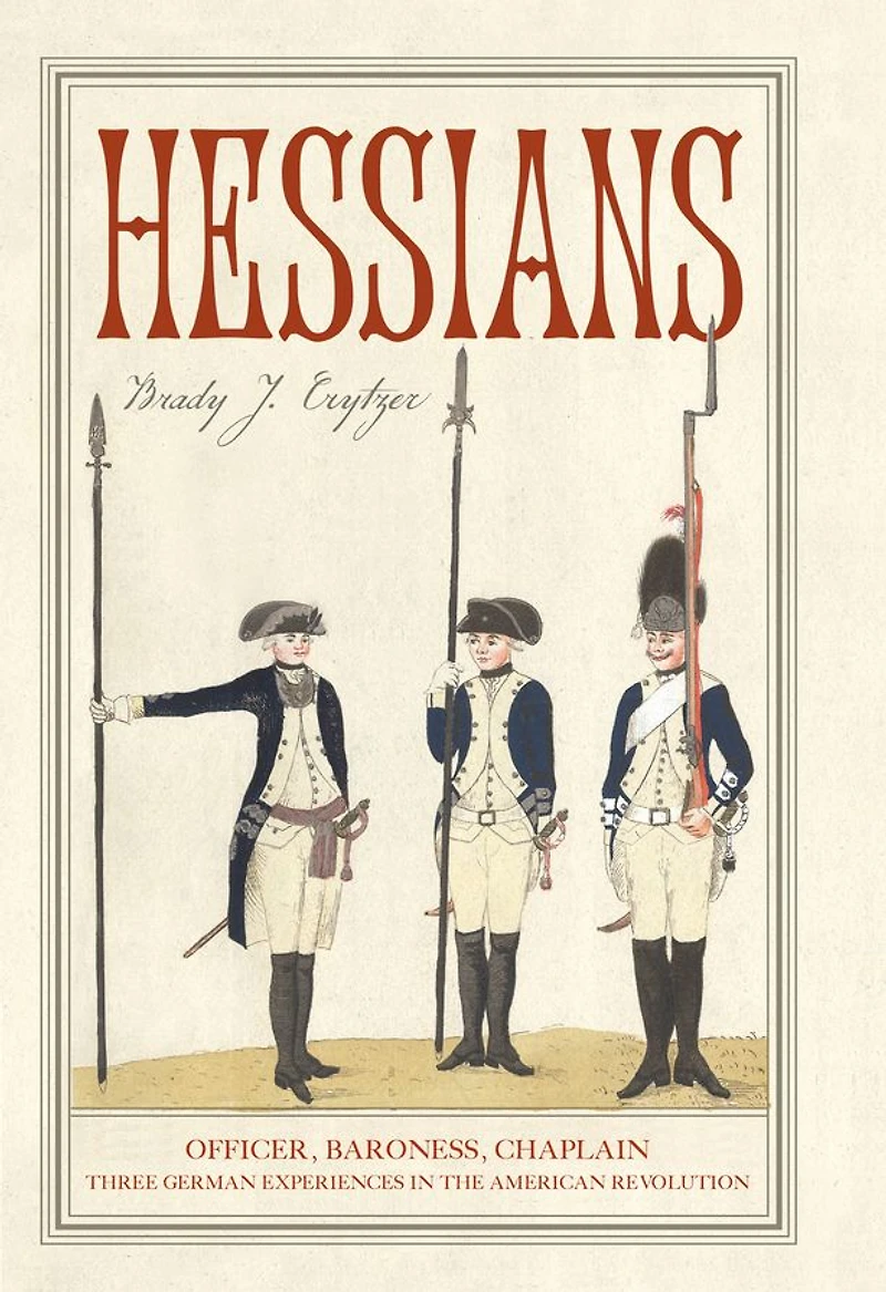 Hessians: Officer, Baroness, Chaplain-Three German Experiences the American Revolution