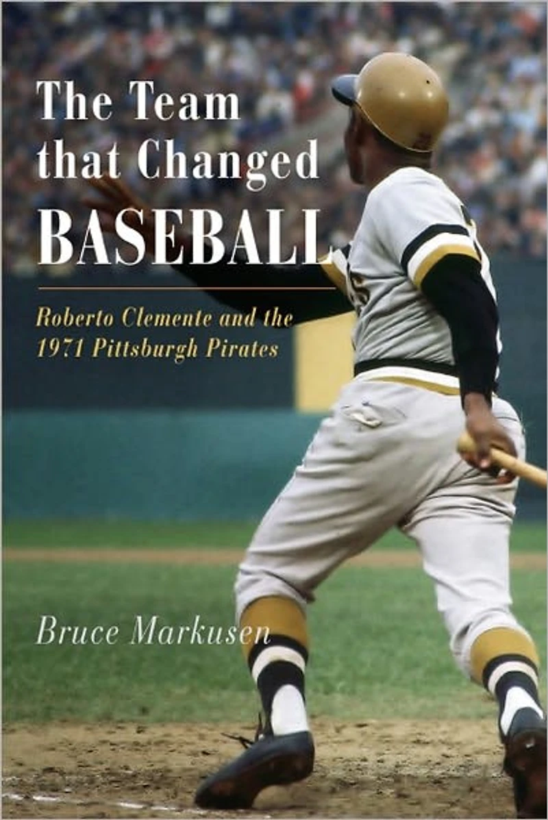 the Team That Changed Baseball: Roberto Clemente and 1971 Pittsburgh Pirates