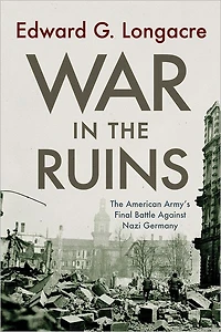 War in the Ruins: The American Army's Final Battle Against Nazi Germany