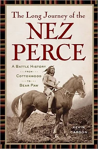 the Long Journey of Nez Perce: A Battle History from Cottonwood to Bear Paw