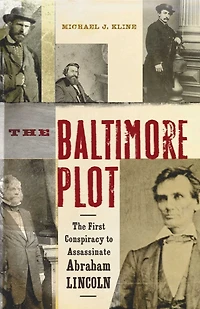 The Baltimore Plot: The First Conspiracy to Assassinate Abraham Lincoln