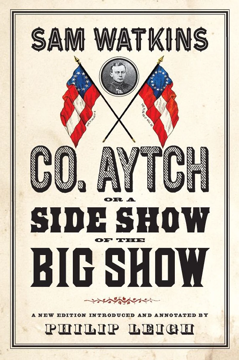 Co. Aytch, or a Side Show of the Big Show: A New Edition Introduced and Annotated by Philip Leigh