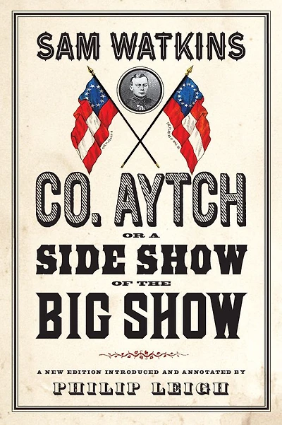 Co. Aytch, or a Side Show of the Big Show: A New Edition Introduced and Annotated by Philip Leigh