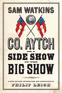 Co. Aytch, or a Side Show of the Big Show: A New Edition Introduced and Annotated by Philip Leigh