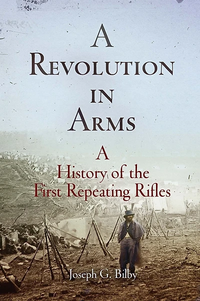 A Revolution in Arms: A History of the First Repeating Rifles
