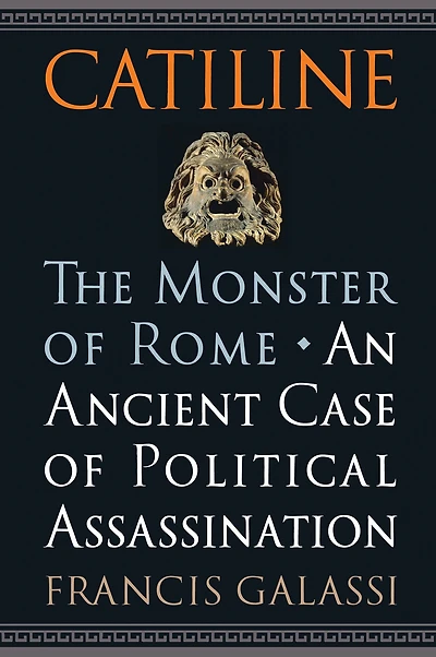 Catiline, The Monster of Rome: An Ancient Case of Political Assassination