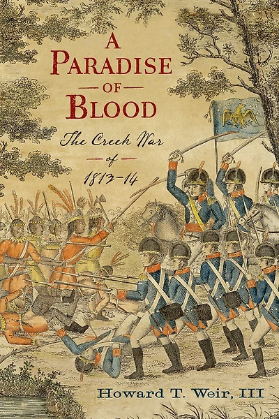 A Paradise of Blood: The Creek War of 1813-14