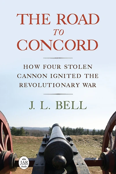 The Road to Concord: How Four Stolen Cannon Ignited the Revolutionary War