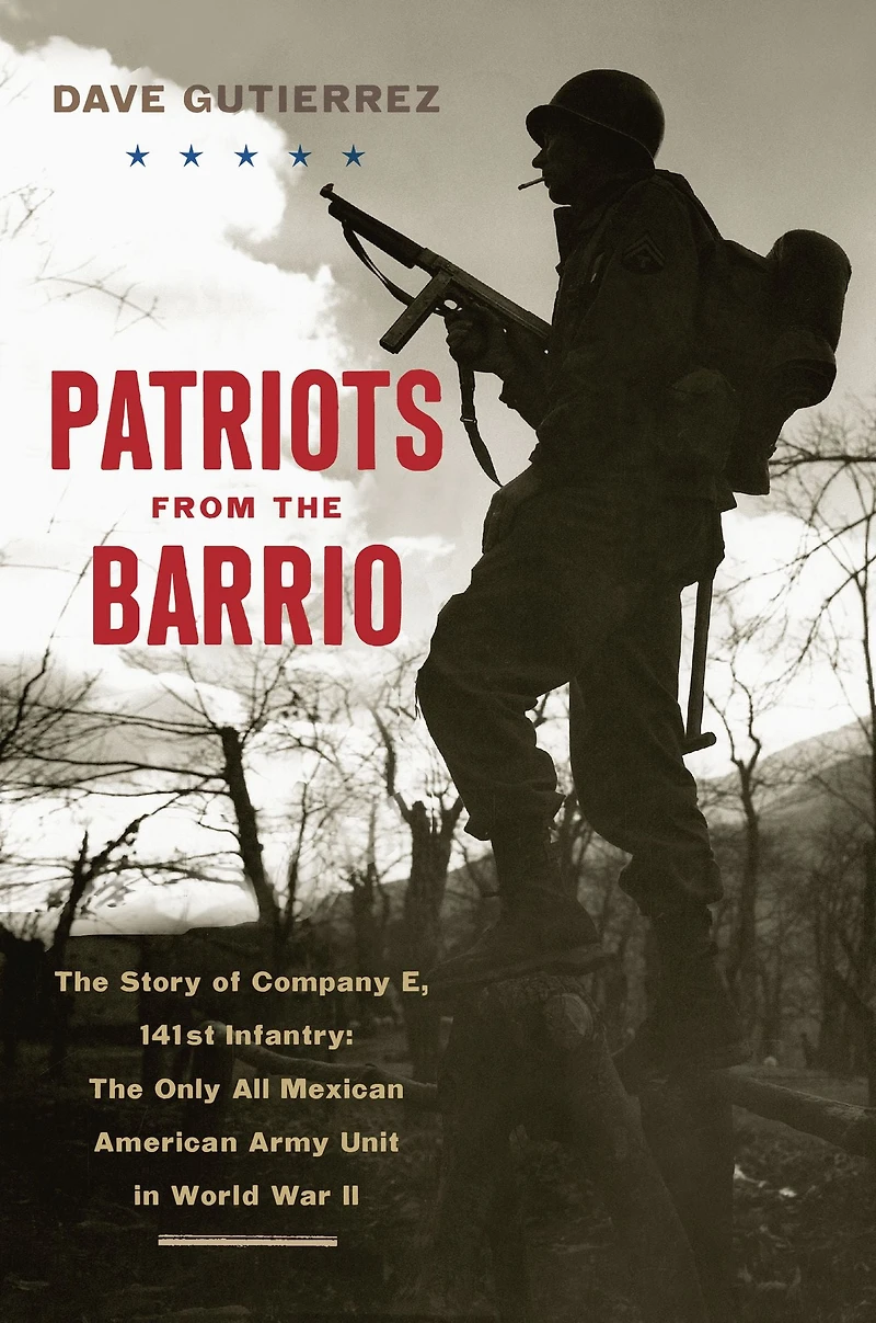 Patriots from The Barrio: Story of Company E, 141st Infantry: Only All Mexican American Army Unit World War II