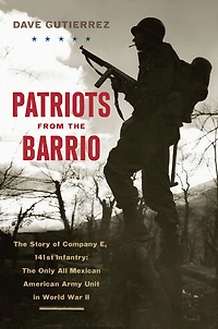 Patriots from The Barrio: Story of Company E, 141st Infantry: Only All Mexican American Army Unit World War II