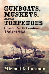 Gunboats, Muskets, and Torpedoes: Coastal North Carolina, 1861-1865