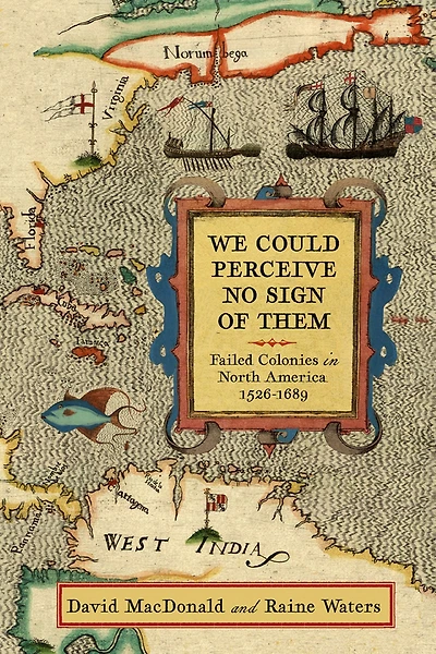 We Could Perceive No Sign of Them: Failed Colonies North America, 1526-1689