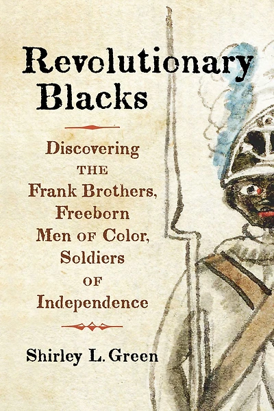 Revolutionary Blacks: Discovering the Frank Brothers, Freeborn Men of Color, Soldiers Independence