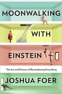 Moonwalking with Einstein: The Art and Science of Remembering Everything