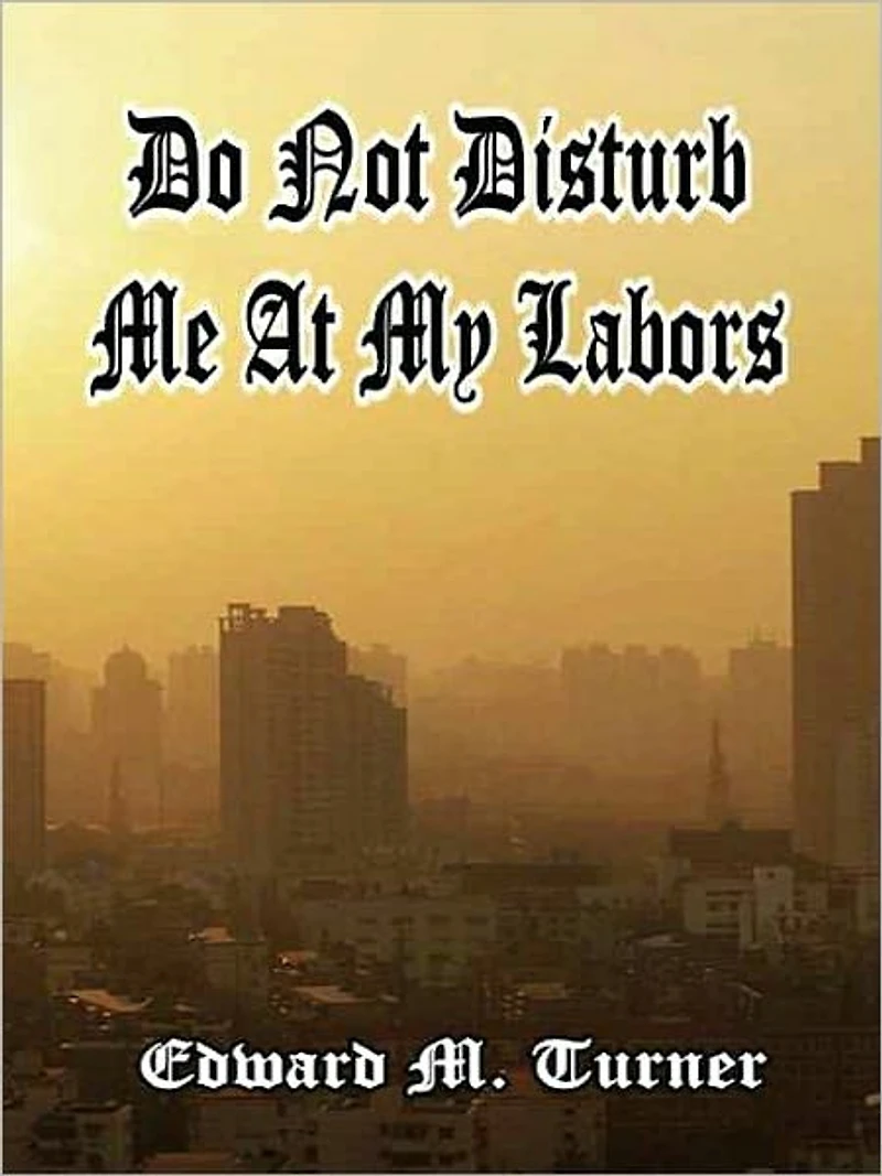 Do Not Disturb Me At My Labors