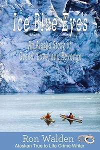 Ice Blue Eyes: An Alaska Story of Greed, Live, and Revenge