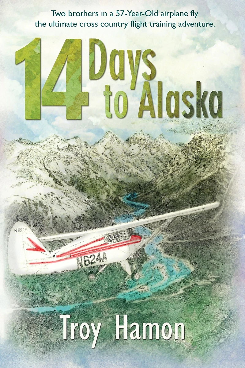 14 Days to Alaska: Two Brothers a 57-Year-Old Airplane Fly the Ultimate Cross Country Flight Training Adventure