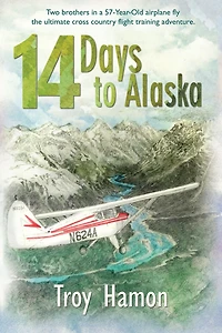 14 Days to Alaska: Two Brothers a 57-Year-Old Airplane Fly the Ultimate Cross Country Flight Training Adventure