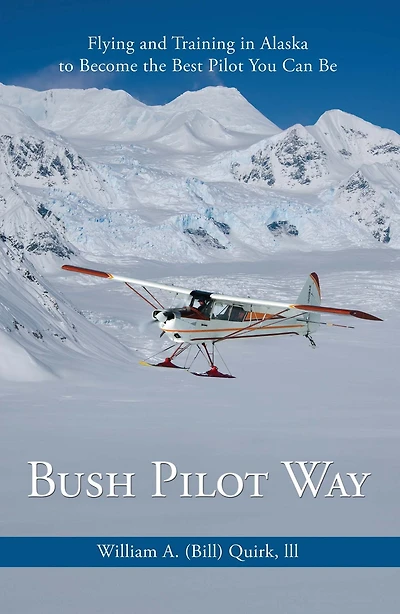 Bush Pilot Way: Flying and Training Alaska to Become the Best You Can Be