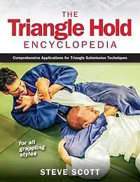 The Triangle Hold Encyclopedia: Comprehensive Applications for Submission Techniques All Grappling Styles