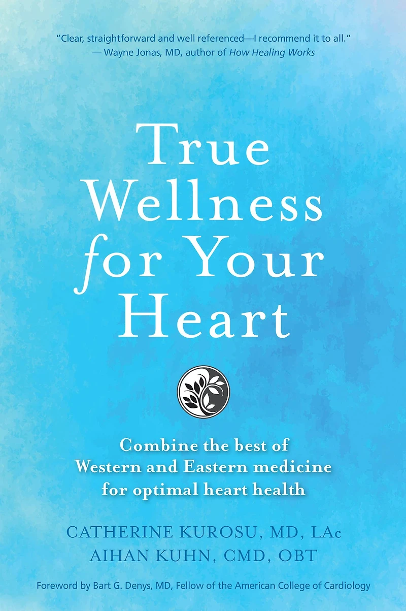 True Wellness For Your Heart: Combine The Best Of Western And Eastern Medicine Optimal Heart Health