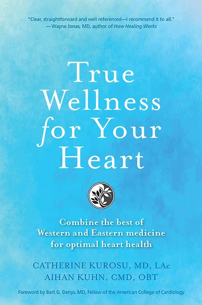 True Wellness For Your Heart: Combine The Best Of Western And Eastern Medicine Optimal Heart Health