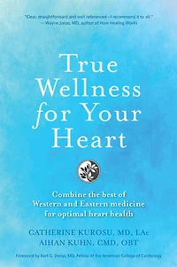 True Wellness For Your Heart: Combine The Best Of Western And Eastern Medicine Optimal Heart Health