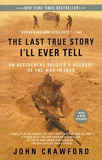 the Last True Story I'll Ever Tell: An Accidental Soldier's Account of War Iraq