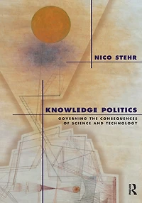 Knowledge Politics: Governing the Consequences of Science and Technology