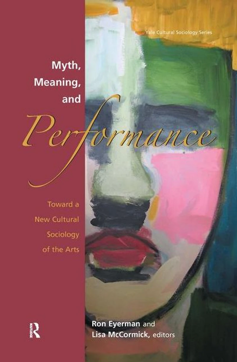 Myth, Meaning and Performance: Toward a New Cultural Sociology of the Arts