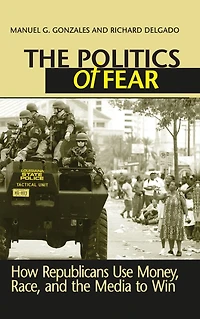 Politics of Fear: How Republicans Use Money, Race and the Media to Win