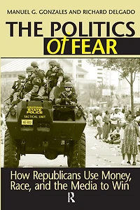 Politics of Fear: How Republicans Use Money, Race and the Media to Win