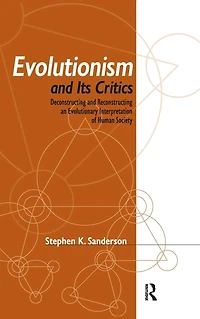 Evolutionism and Its Critics: Deconstructing Reconstructing an Evolutionary Interpretation of Human Society