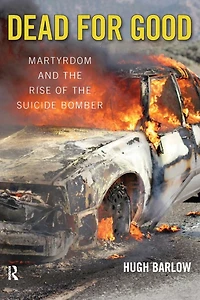 Dead for Good: Martyrdom and the Rise of Suicide Bomber
