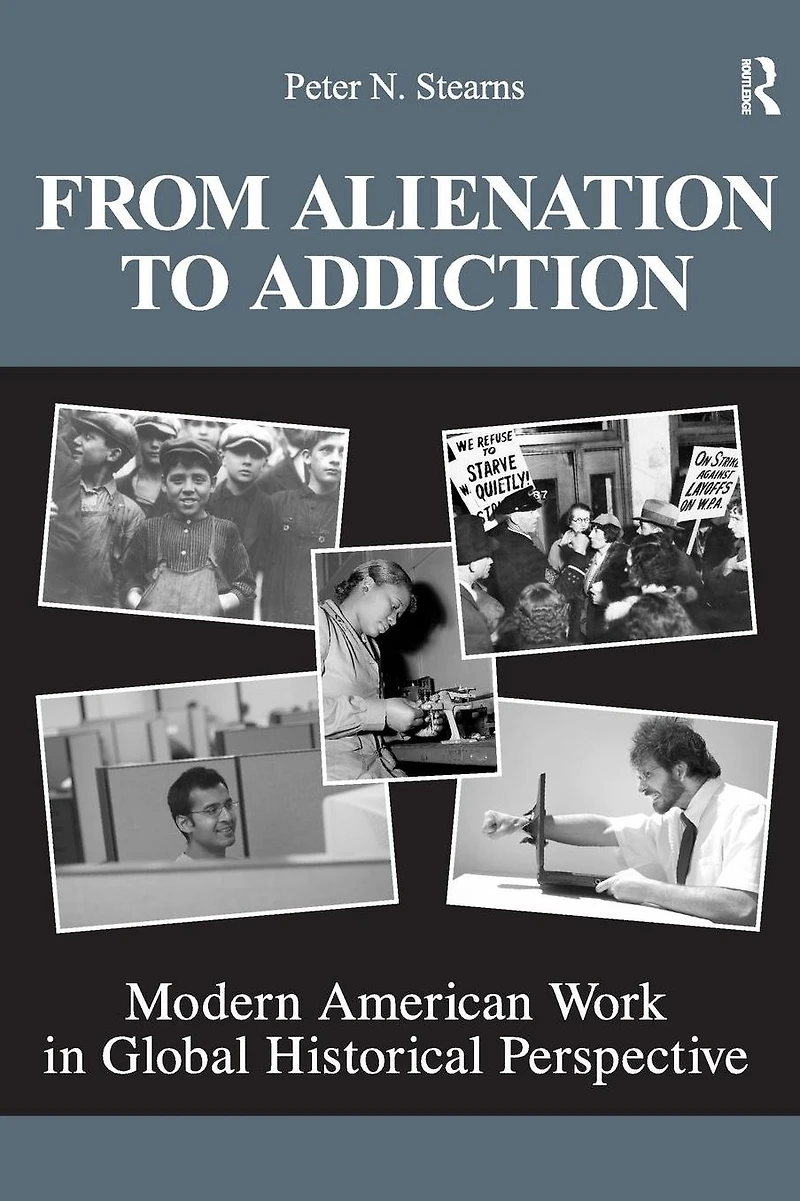 From Alienation to Addiction: Modern American Work Global Historical Perspective