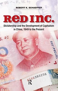 Red Inc.: Dictatorship and the Development of Capitalism China, 1949-2009